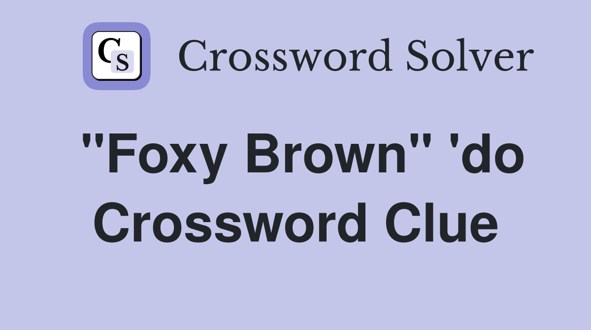 "Foxy Brown" 'do Crossword Clue
