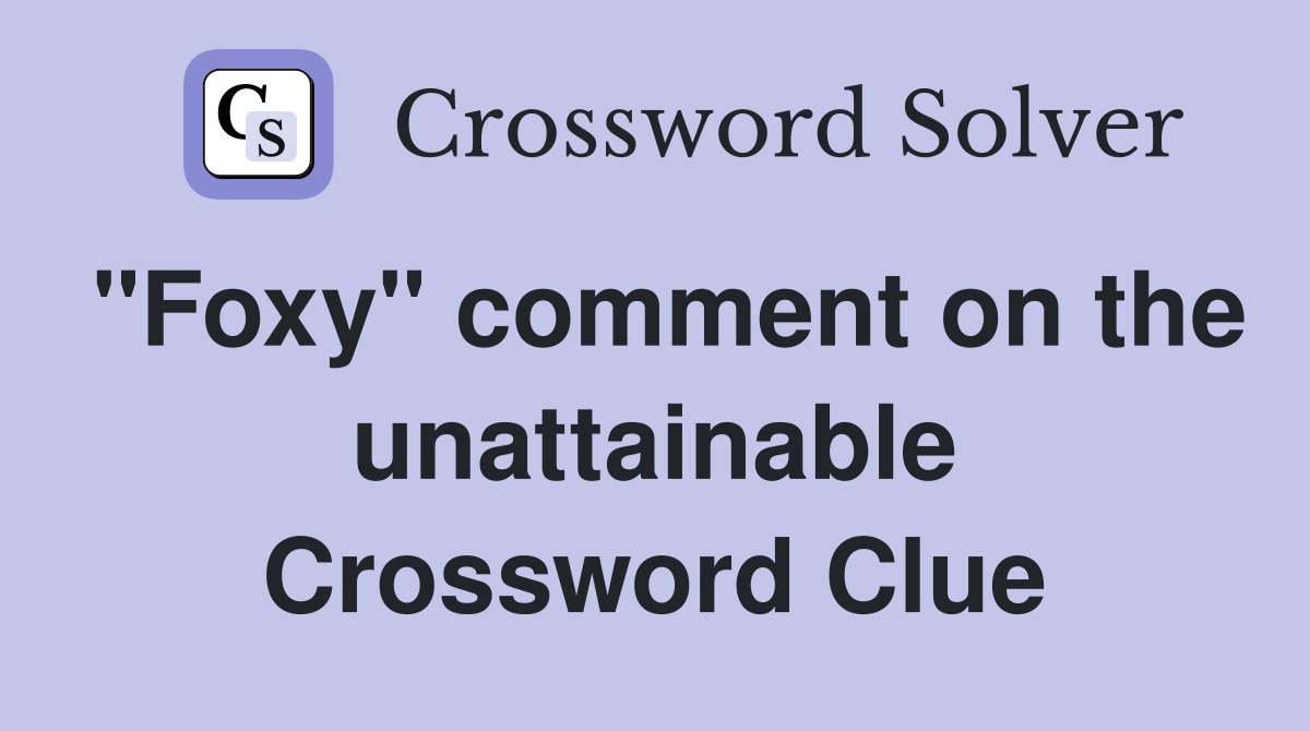 "Foxy" comment on the unattainable Crossword Clue