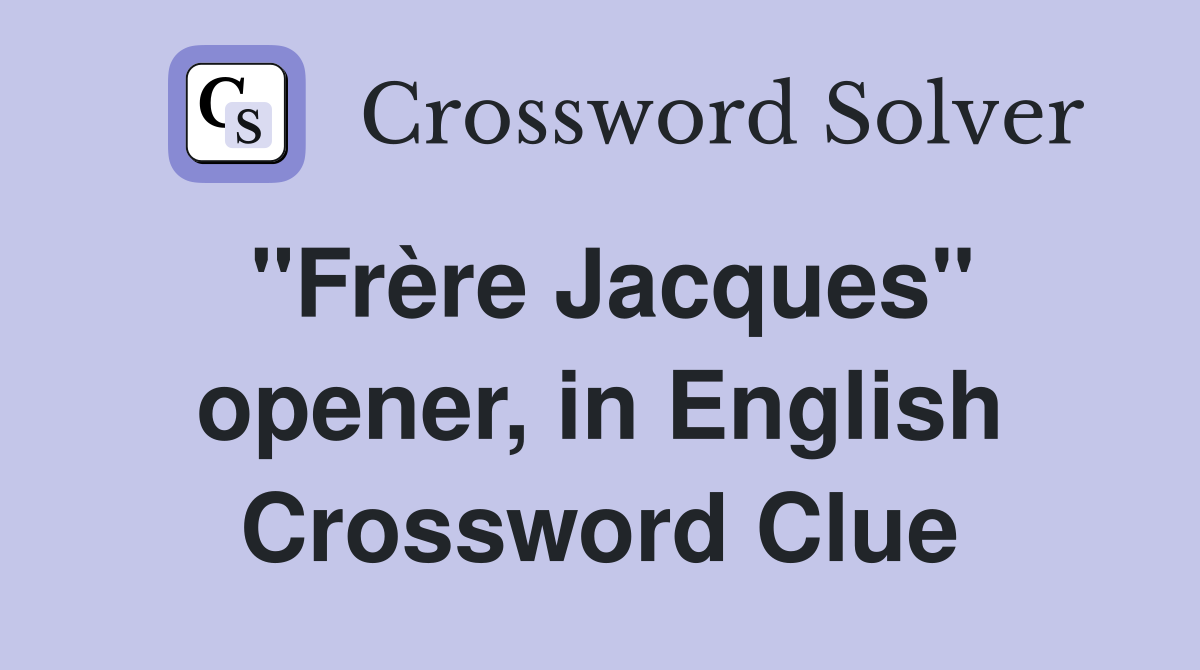 "Frère Jacques" opener, in English Crossword Clue