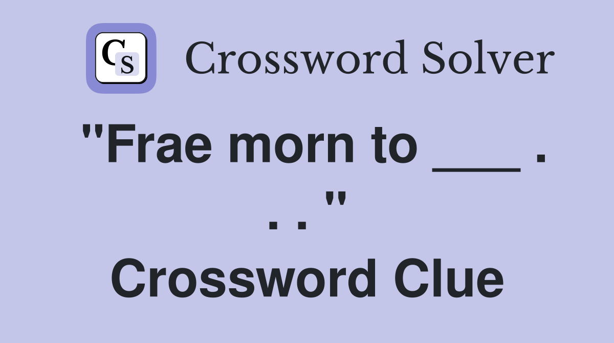"Frae morn to ___ . . . " Crossword Clue