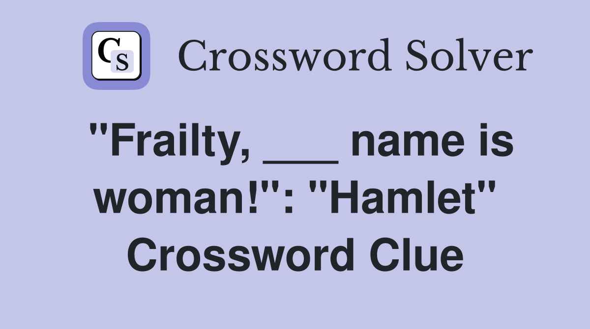"Frailty, ___ name is woman!": "Hamlet" Crossword Clue