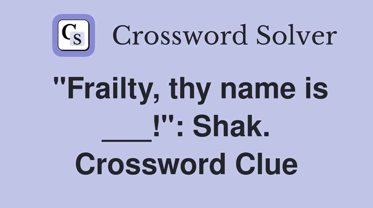 "Frailty, thy name is ___!": Shak. Crossword Clue