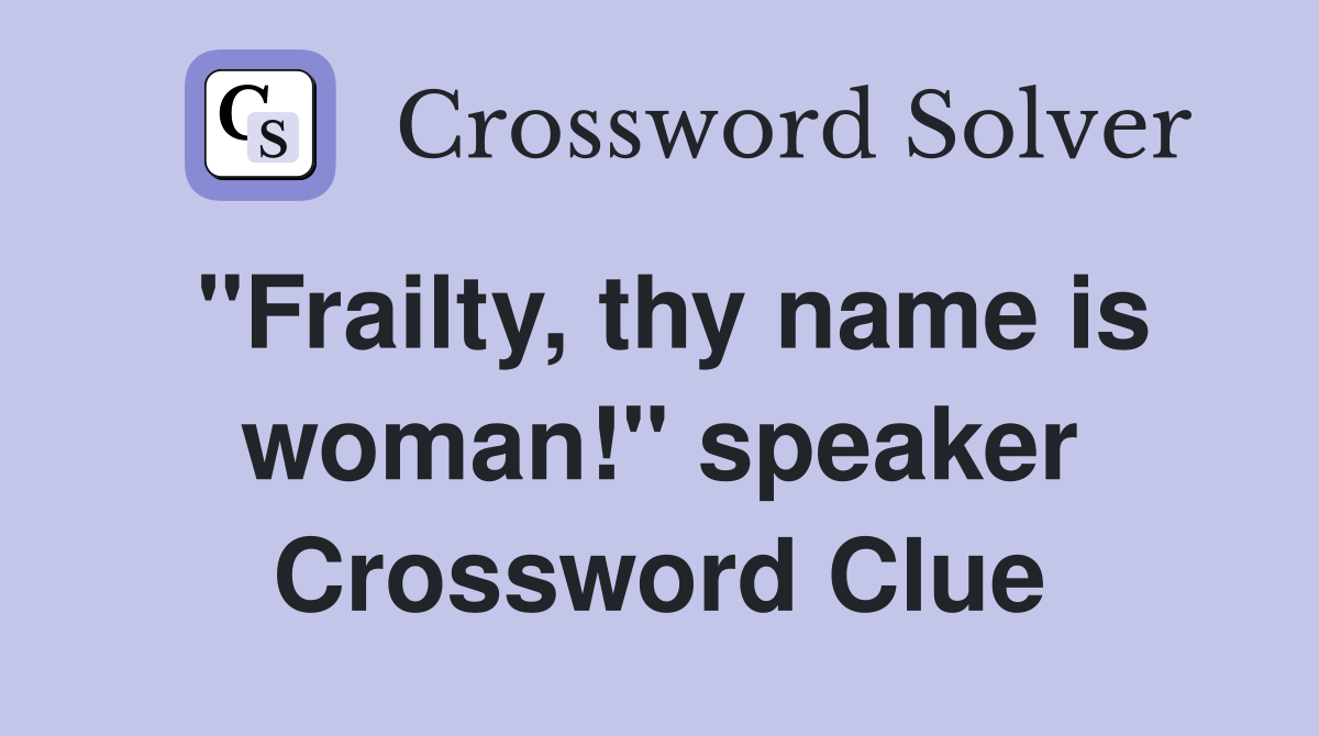 "Frailty, thy name is woman!" speaker Crossword Clue