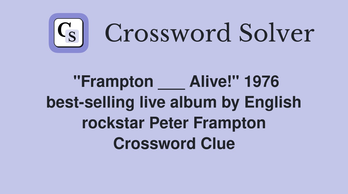 "Frampton ___ Alive!" 1976 best-selling live album by English rockstar Peter Frampton Crossword Clue