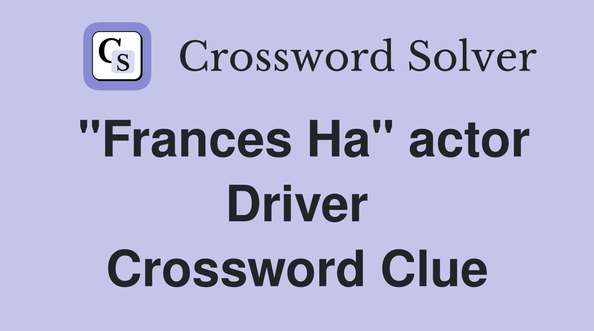 "Frances Ha" actor Driver Crossword Clue