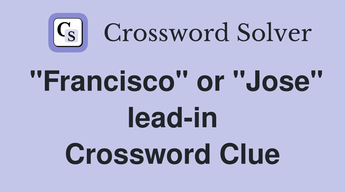 "Francisco" or "Jose" lead-in Crossword Clue