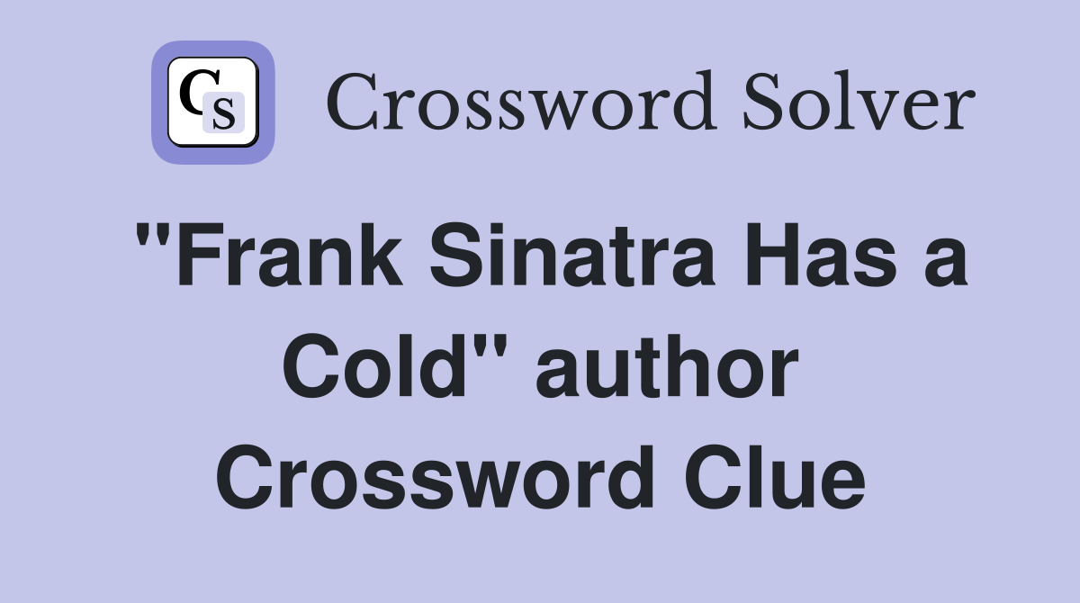"Frank Sinatra Has a Cold" author Crossword Clue
