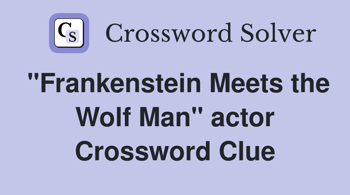 "Frankenstein Meets the Wolf Man" actor Crossword Clue