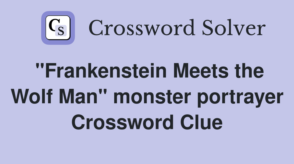 "Frankenstein Meets the Wolf Man" monster portrayer Crossword Clue