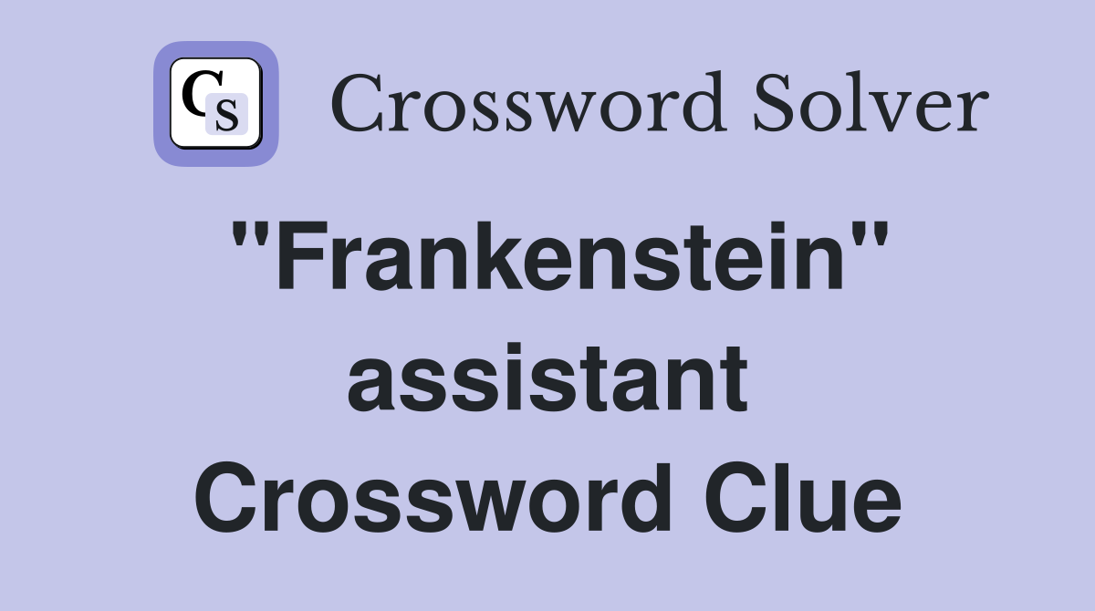 "Frankenstein" assistant Crossword Clue