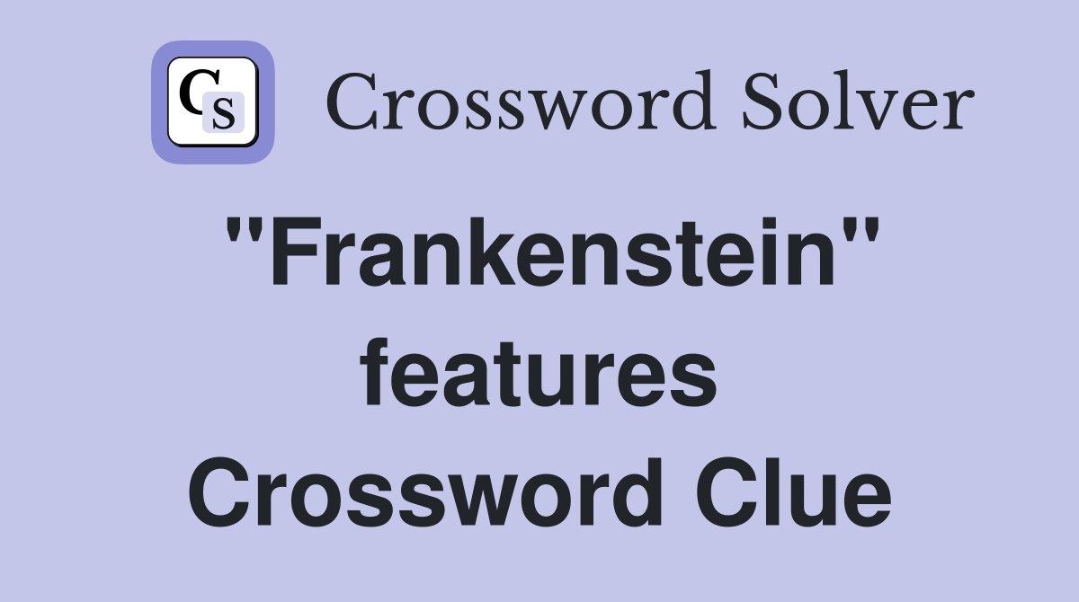 "Frankenstein" features Crossword Clue