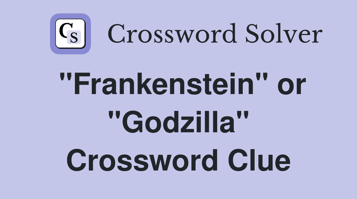 "Frankenstein" or "Godzilla" Crossword Clue