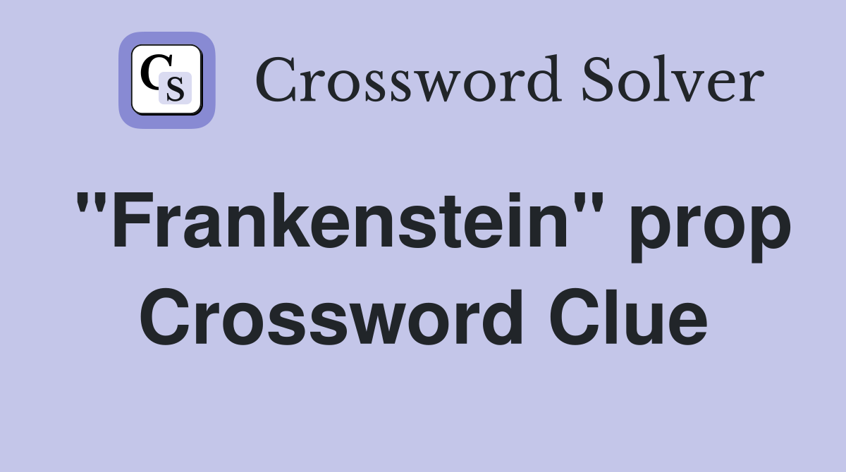 "Frankenstein" prop Crossword Clue