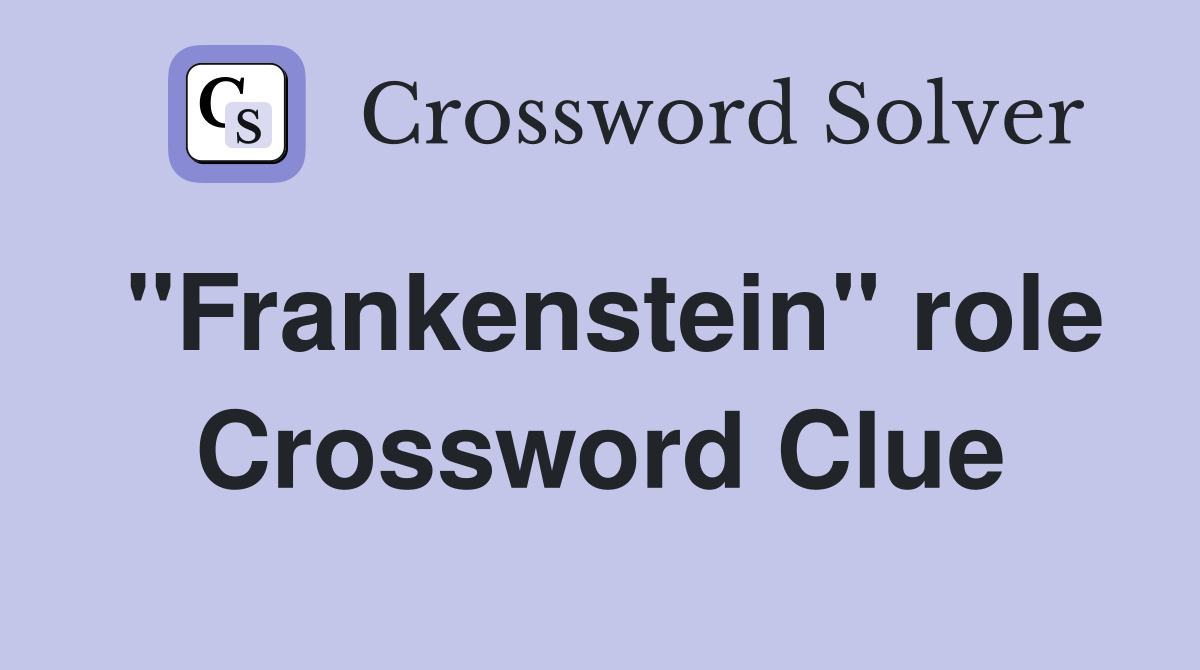 "Frankenstein" role Crossword Clue