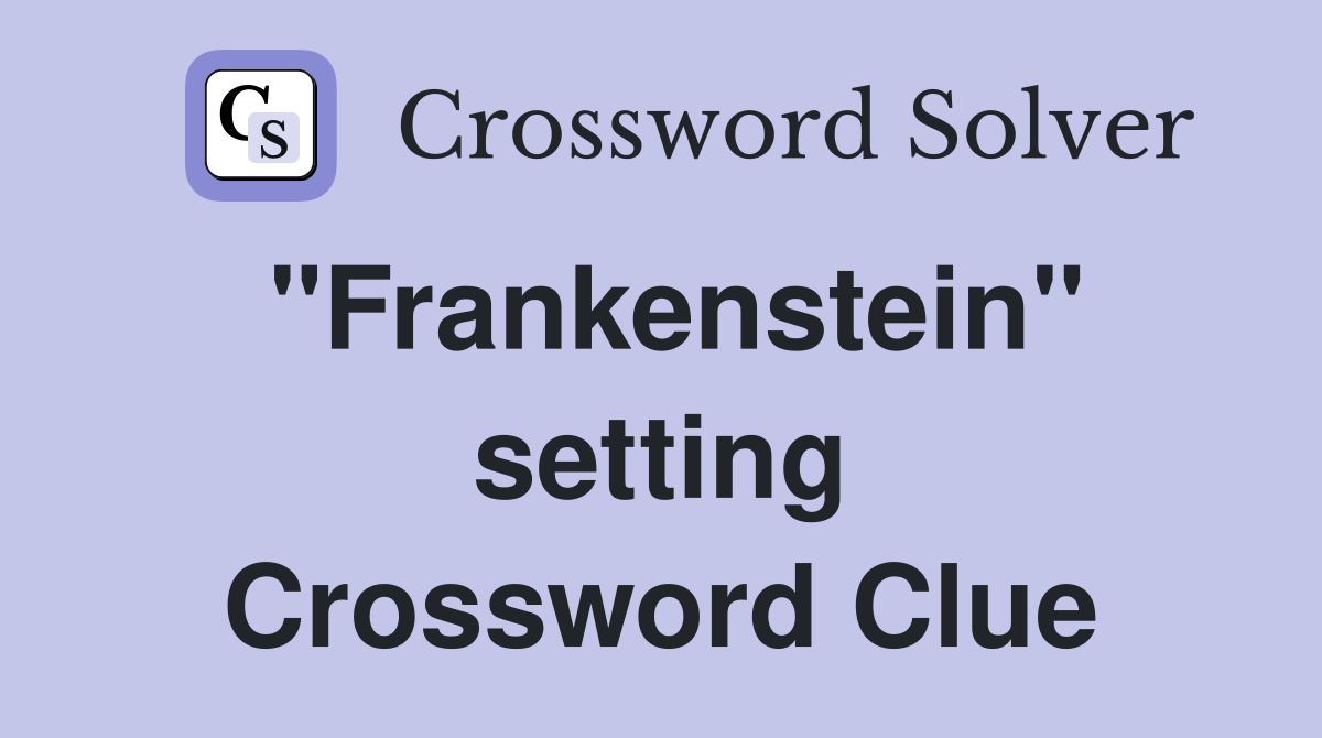 "Frankenstein" setting Crossword Clue