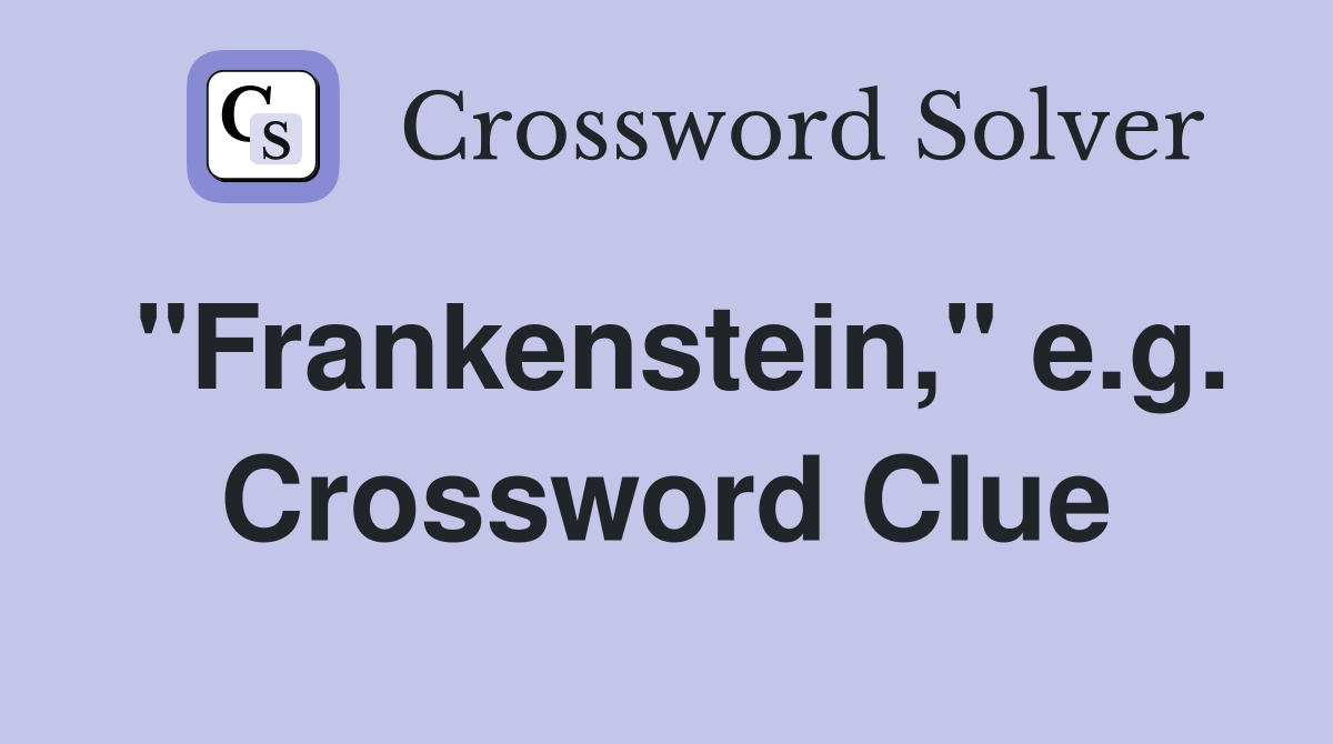 "Frankenstein," e.g. Crossword Clue