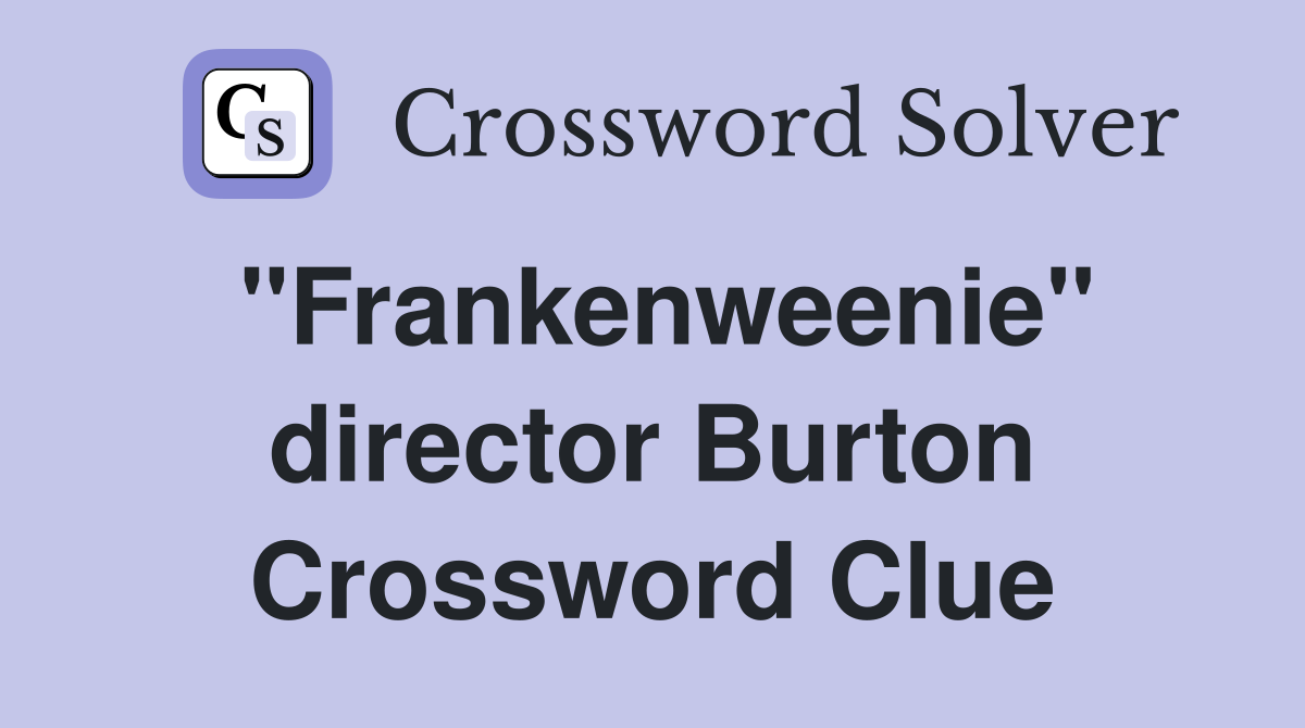 "Frankenweenie" director Burton Crossword Clue