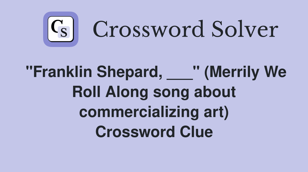 "Franklin Shepard, ___" (Merrily We Roll Along song about commercializing art) Crossword Clue