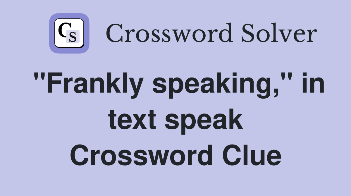 "Frankly speaking," in text speak Crossword Clue