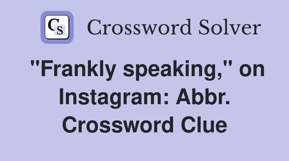 "Frankly speaking," on Instagram: Abbr. Crossword Clue