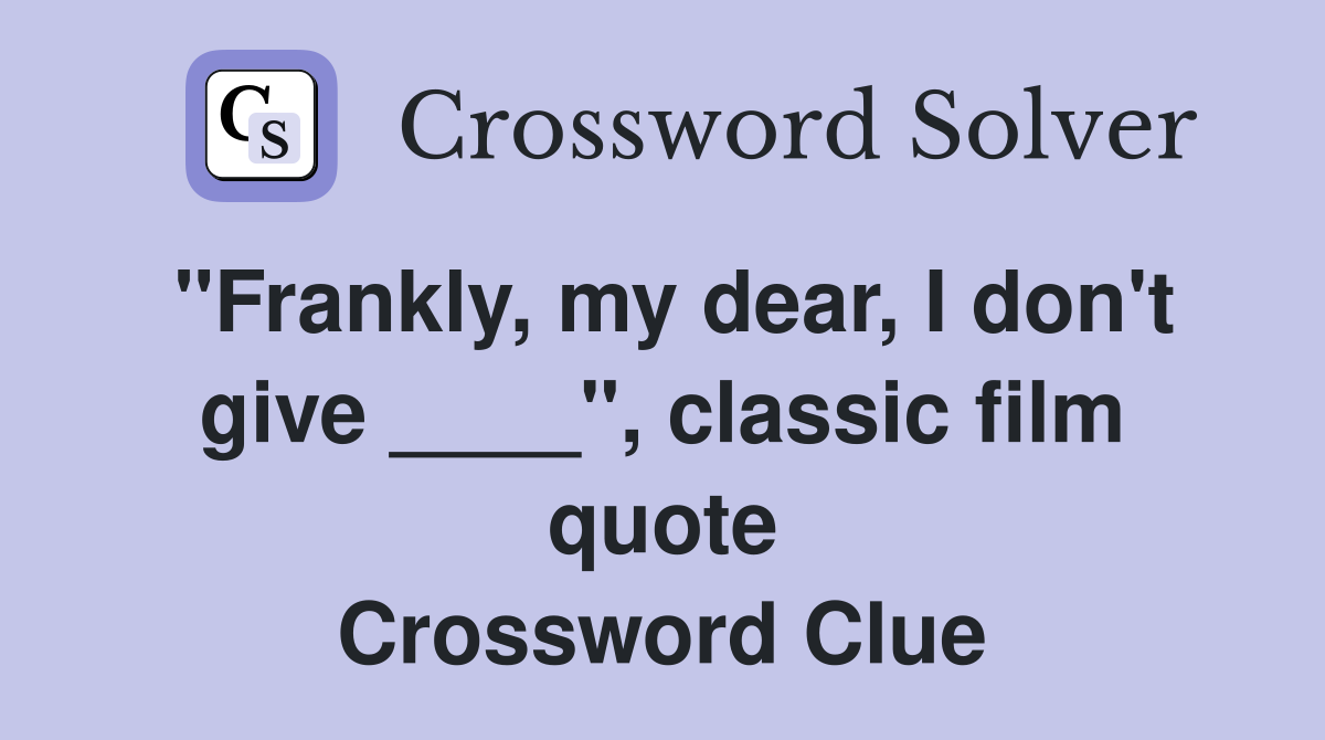 "Frankly, my dear, I don't give ____", classic film quote Crossword Clue