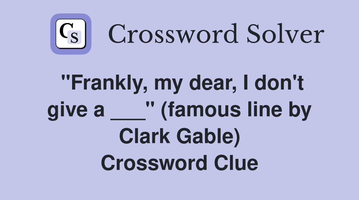 "Frankly, my dear, I don't give a ___" (famous line by Clark Gable) Crossword Clue