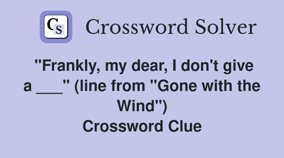 "Frankly, my dear, I don't give a ___" (line from "Gone with the Wind") Crossword Clue