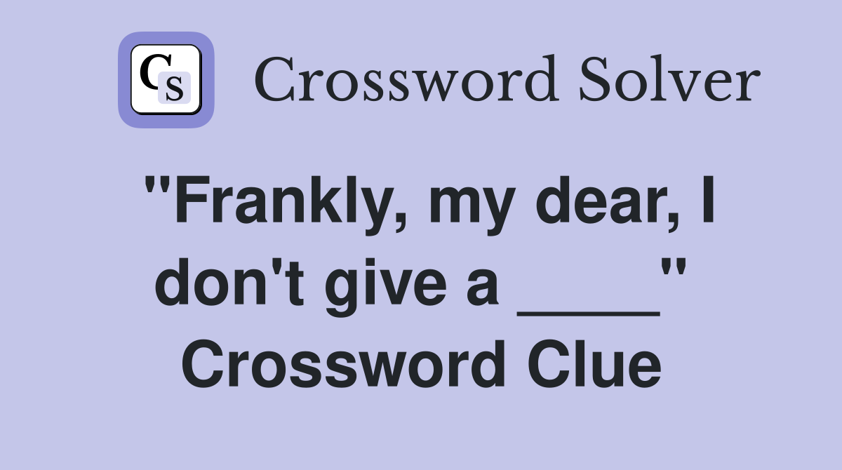 "Frankly, my dear, I don't give a ____" Crossword Clue