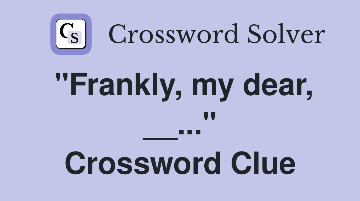 "Frankly, my dear, __..." Crossword Clue