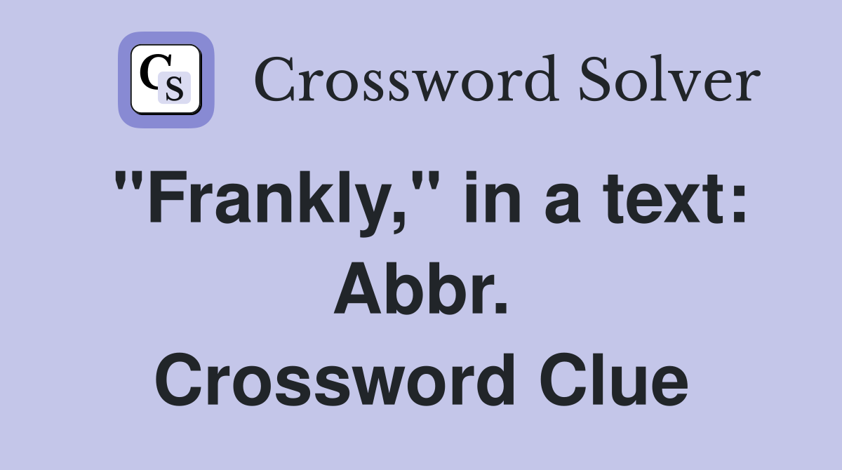 "Frankly," in a text: Abbr. Crossword Clue