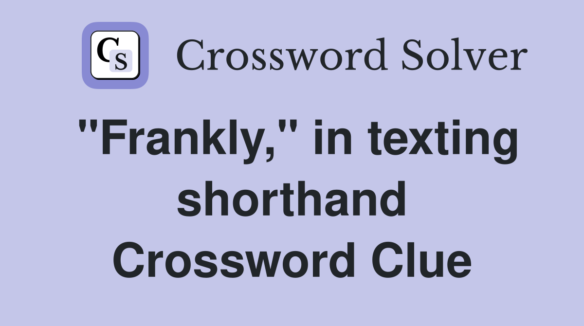 "Frankly," in texting shorthand Crossword Clue