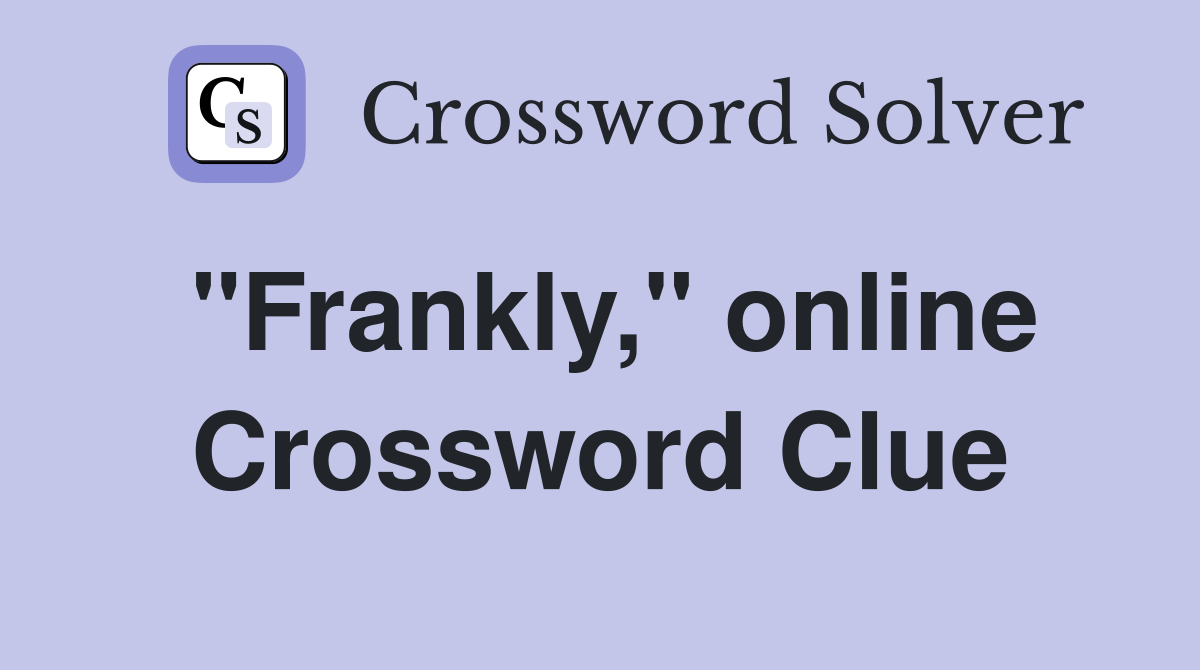"Frankly," online Crossword Clue
