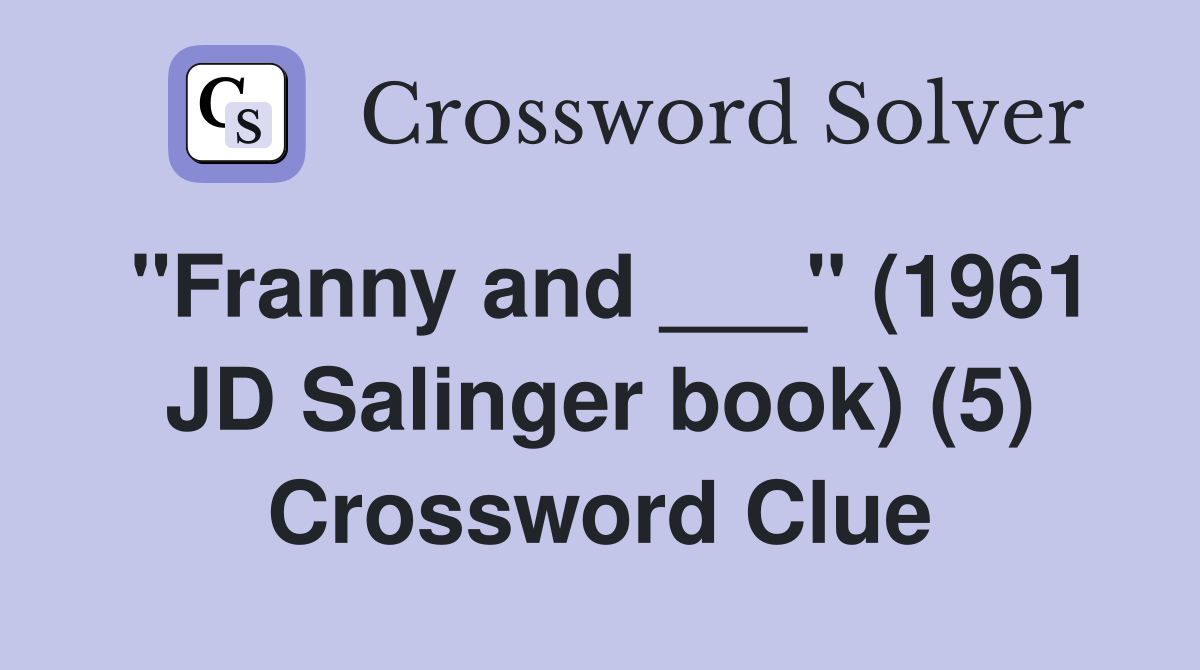 "Franny and ___" (1961 JD Salinger book) (5) Crossword Clue