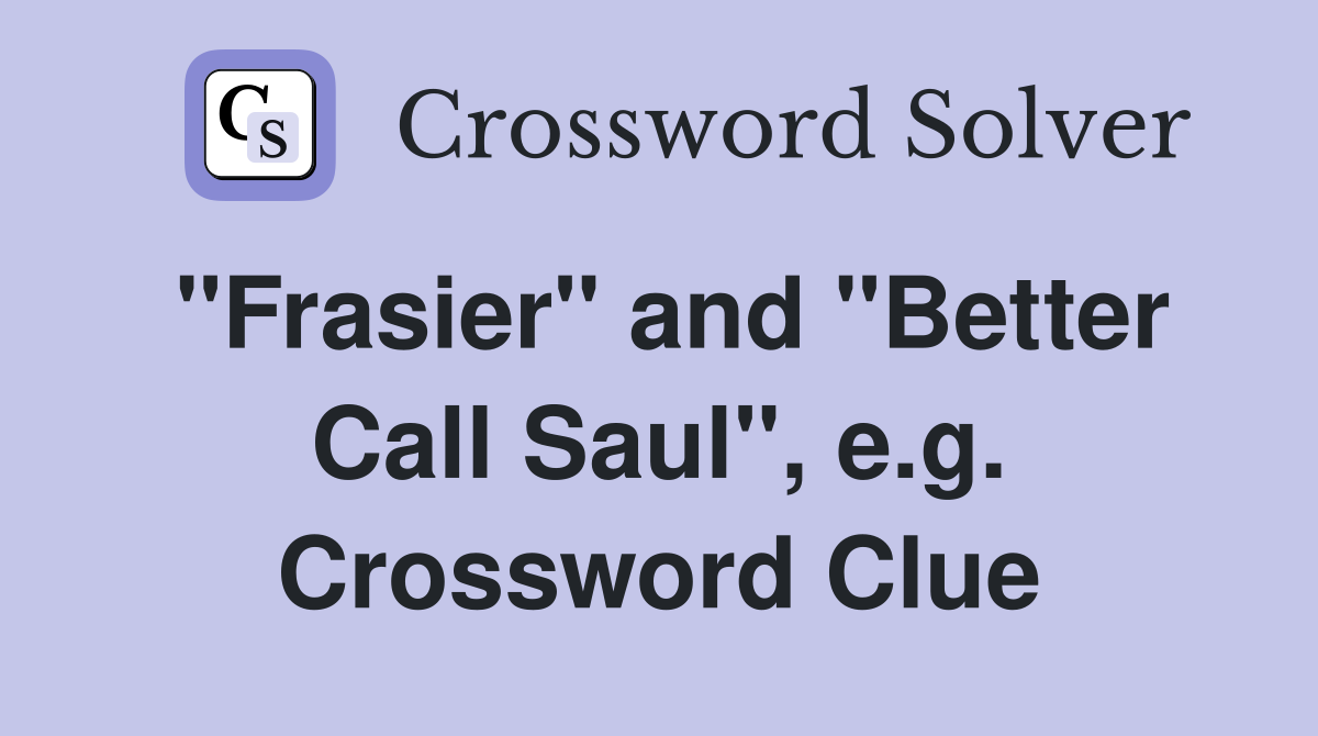 "Frasier" and "Better Call Saul", e.g. Crossword Clue