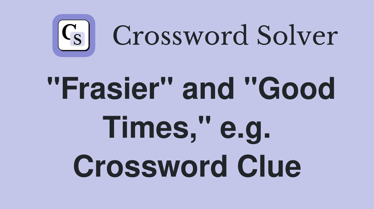"Frasier" and "Good Times," e.g. Crossword Clue