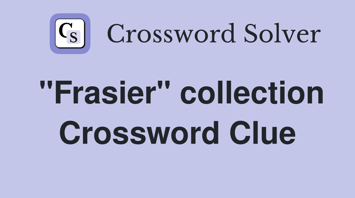 "Frasier" collection Crossword Clue