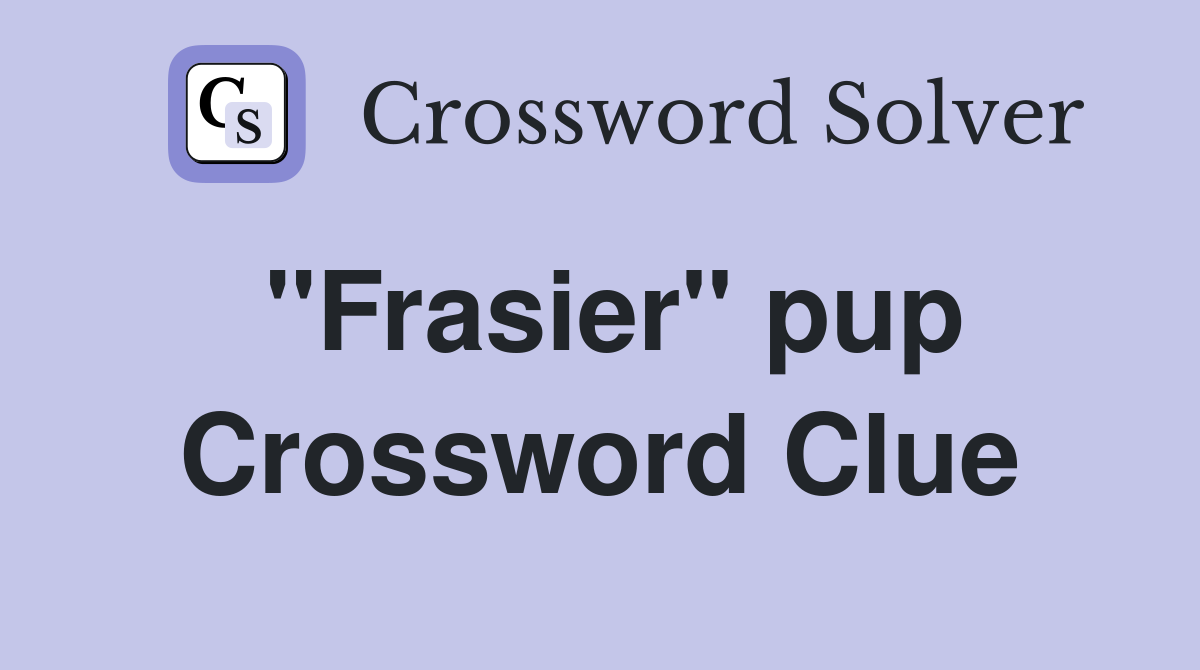 "Frasier" pup Crossword Clue