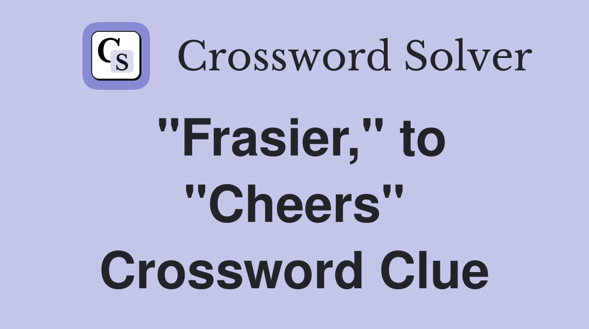 "Frasier," to "Cheers" Crossword Clue