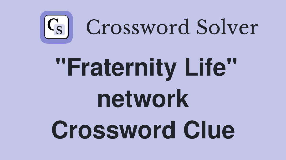 "Fraternity Life" network Crossword Clue