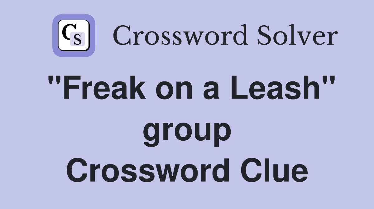 "Freak on a Leash" group Crossword Clue