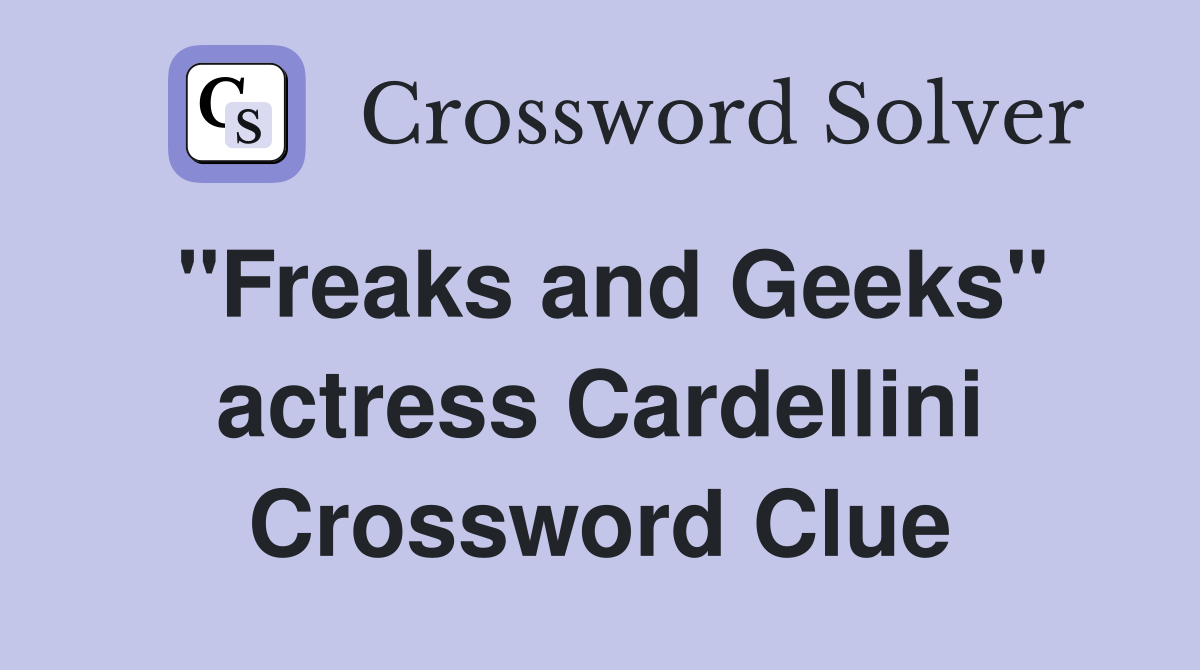 "Freaks and Geeks" actress Cardellini Crossword Clue
