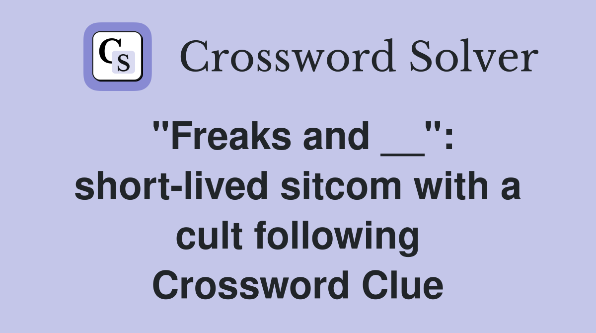 "Freaks and __": short-lived sitcom with a cult following Crossword Clue