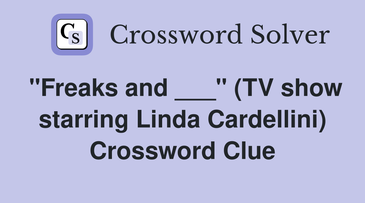 "Freaks and ___" (TV show starring Linda Cardellini) Crossword Clue