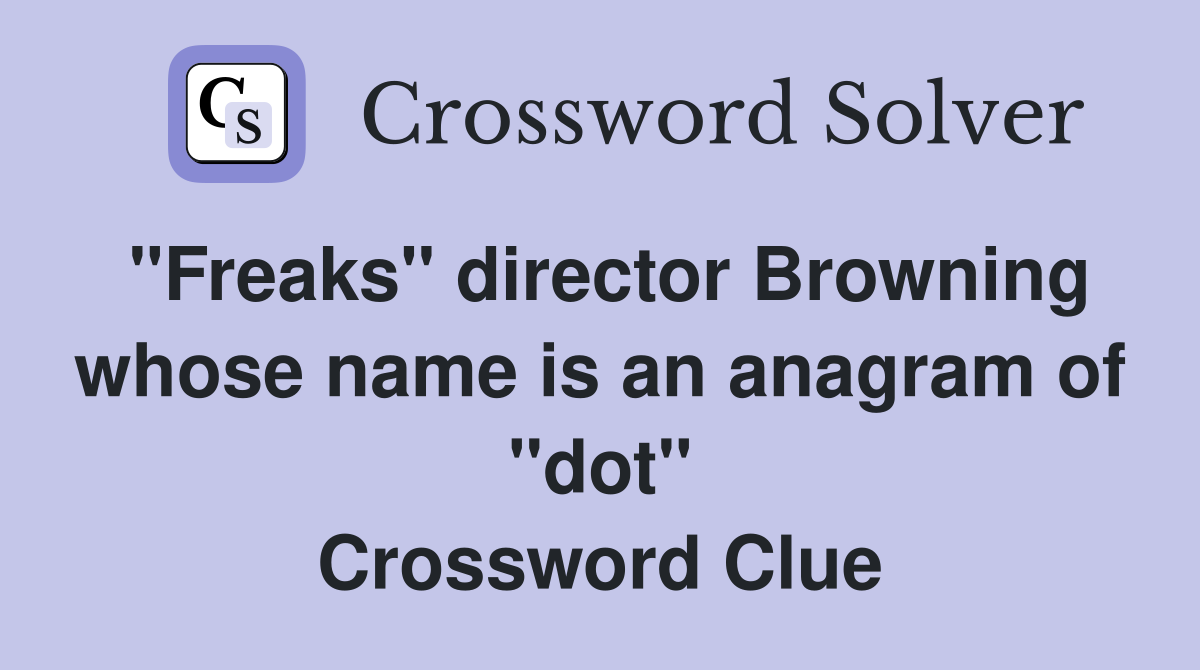 "Freaks" director Browning whose name is an anagram of "dot" Crossword Clue