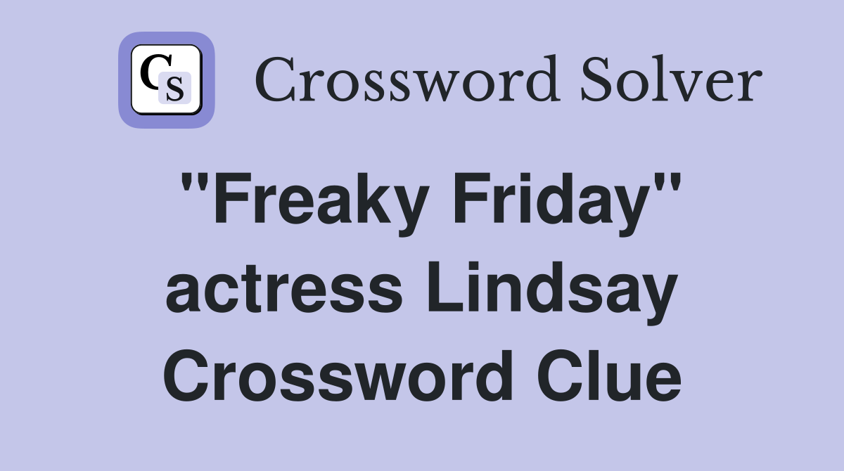 "Freaky Friday" actress Lindsay Crossword Clue