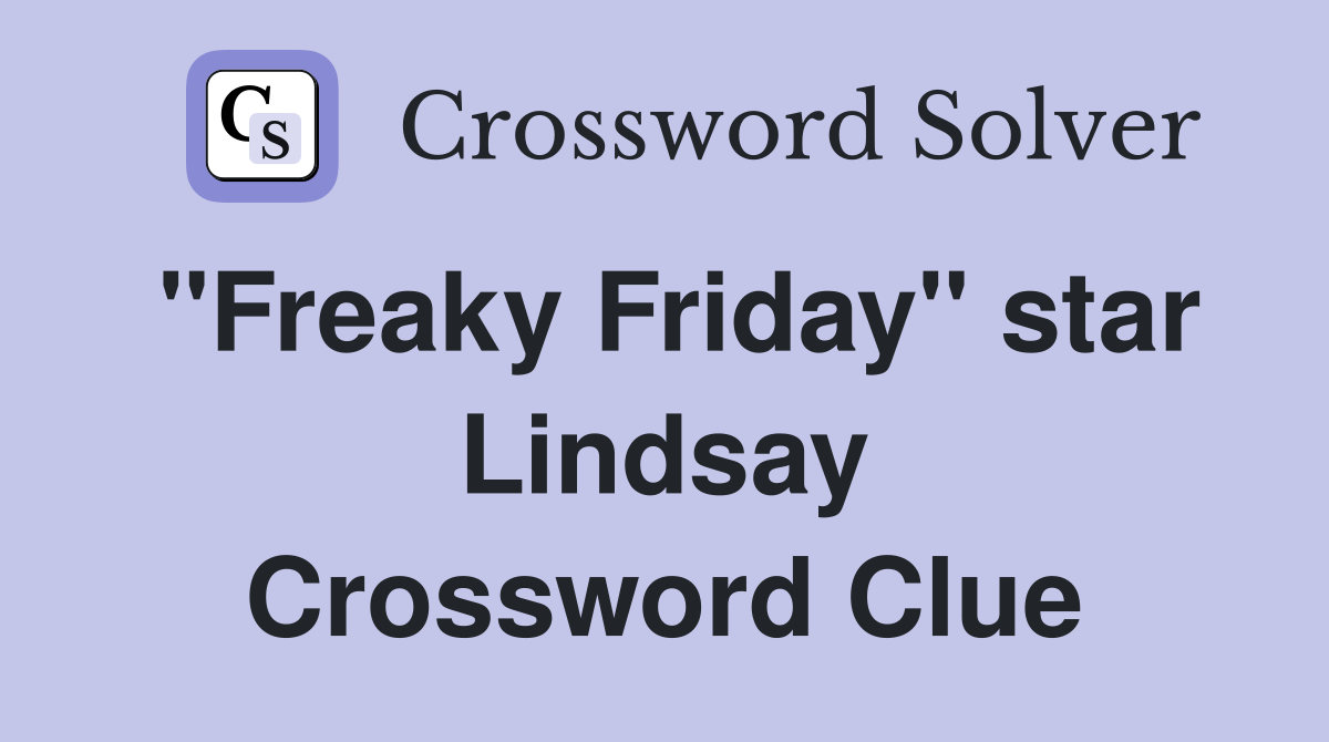 "Freaky Friday" star Lindsay Crossword Clue