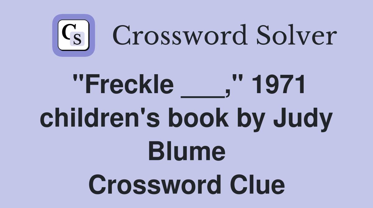 "Freckle ___," 1971 children's book by Judy Blume Crossword Clue