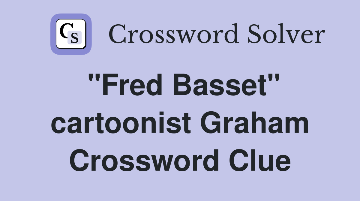 "Fred Basset" cartoonist Graham Crossword Clue