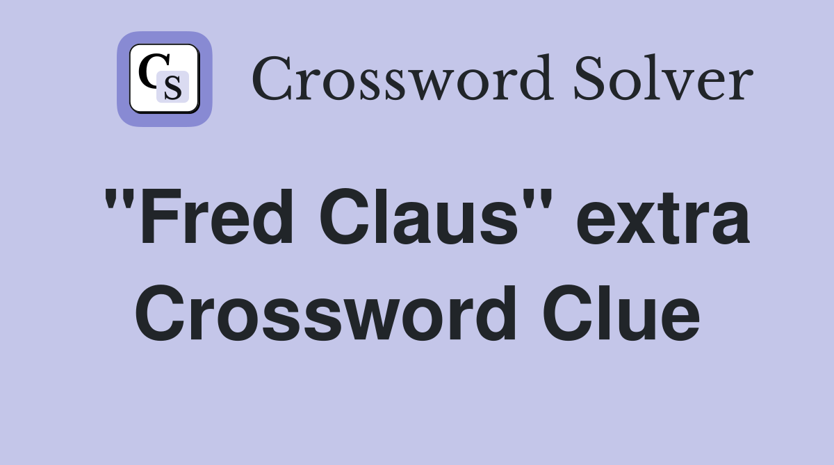 "Fred Claus" extra Crossword Clue