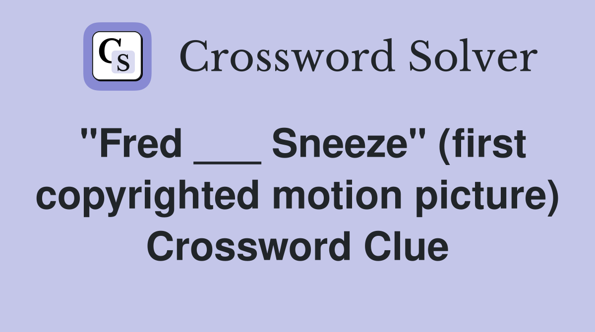 "Fred ___ Sneeze" (first copyrighted motion picture) Crossword Clue